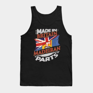 Made In Britain With Madeiran Parts - Gift for Madeiran From Madeira Tank Top